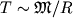 $T \sim {\mathfrak M}/R$